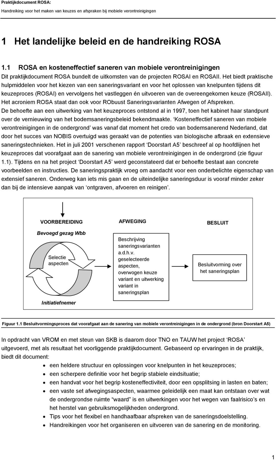 overeengekomen keuze (ROSAII). Het acroniem ROSA staat dan ook voor RObuust Saneringsvarianten Afwegen of Afspreken.