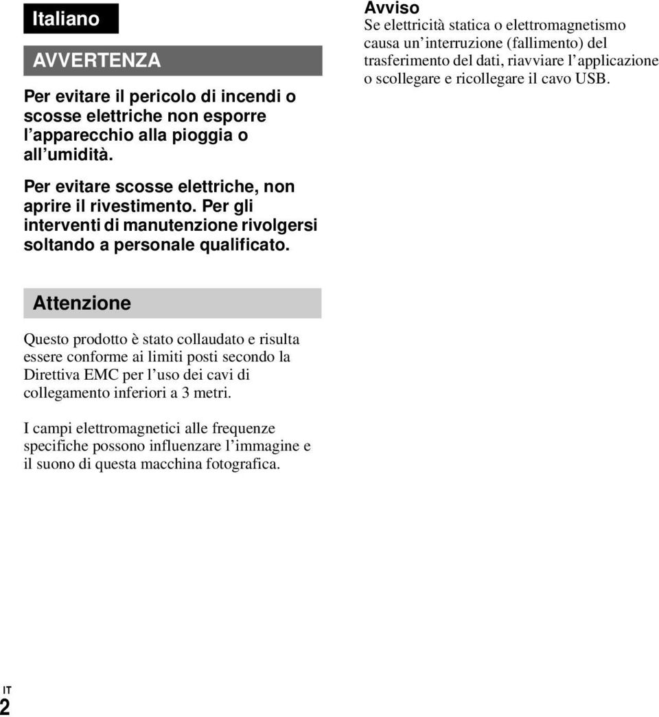 Avviso Se elettricità statica o elettromagnetismo causa un interruzione (fallimento) del trasferimento del dati, riavviare l applicazione o scollegare e ricollegare il cavo USB.