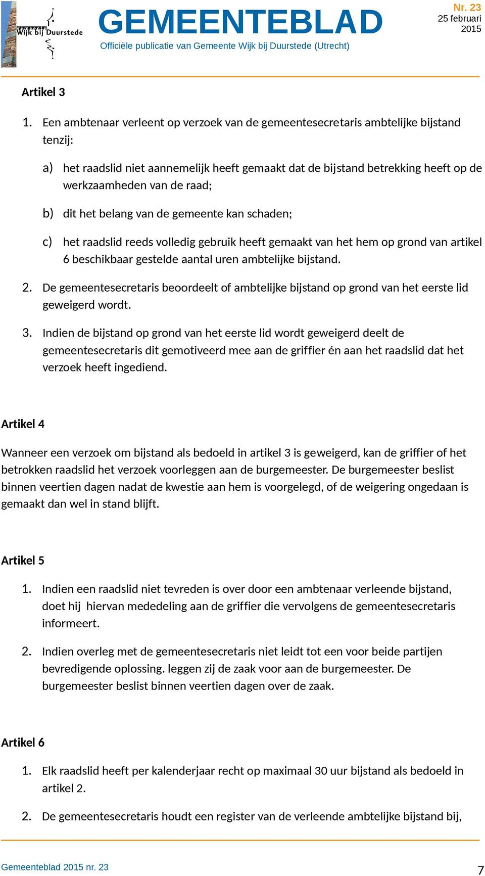 raad; b) dit het belang van de gemeente kan schaden; c) het raadslid reeds volledig gebruik heeft gemaakt van het hem op grond van artikel 6 beschikbaar gestelde aantal uren ambtelijke bijstand. 2.