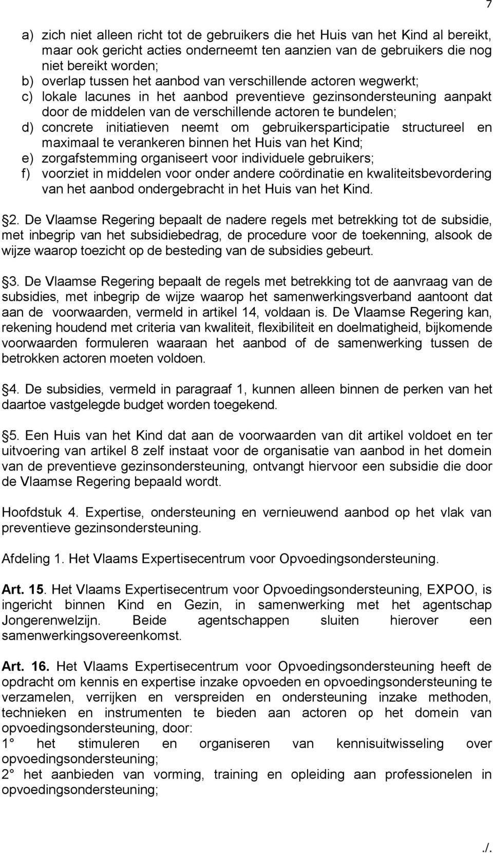 neemt om gebruikersparticipatie structureel en maximaal te verankeren binnen het Huis van het Kind; e) zorgafstemming organiseert voor individuele gebruikers; f) voorziet in middelen voor onder