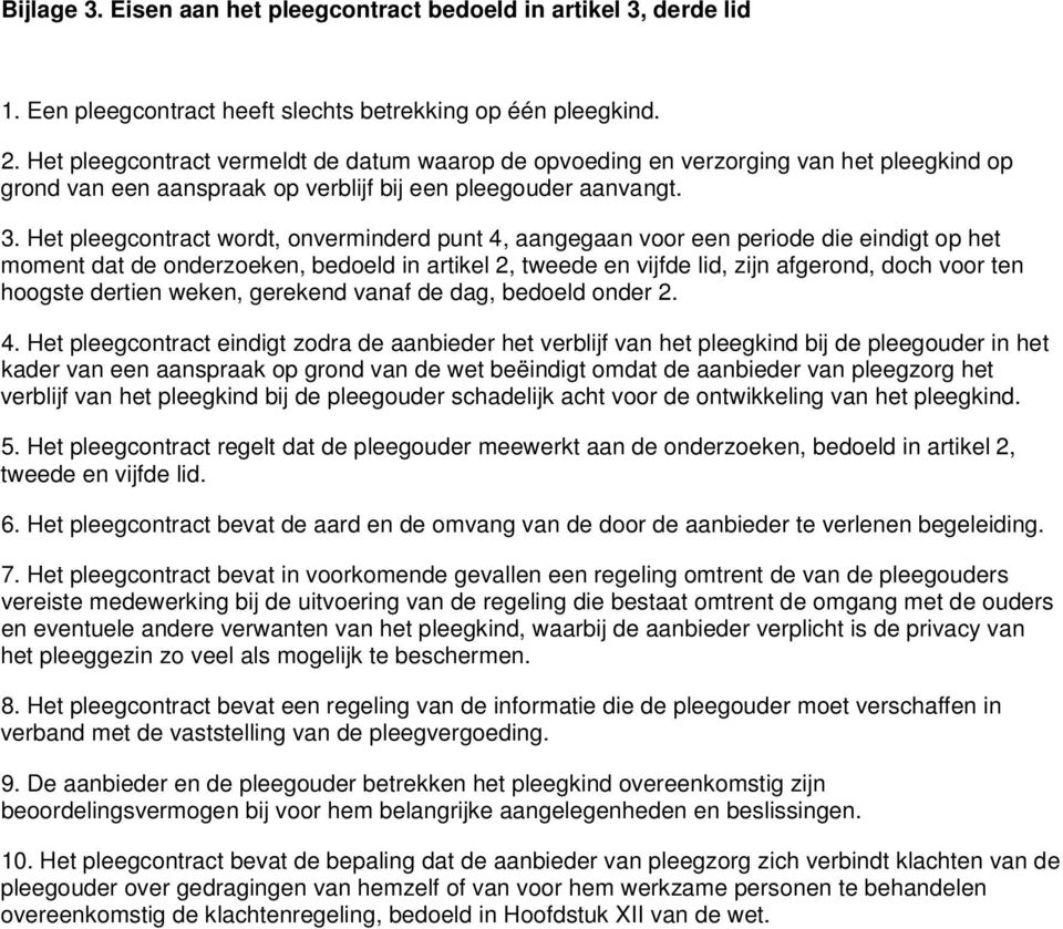 Het pleegcontract wordt, onverminderd punt 4, aangegaan voor een periode die eindigt op het moment dat de onderzoeken, bedoeld in artikel 2, tweede en vijfde lid, zijn afgerond, doch voor ten hoogste