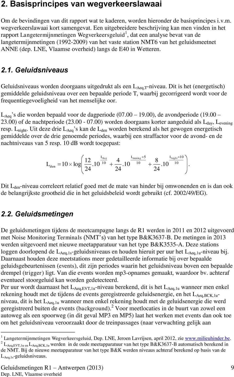 geluidsmeetnet ANNE (dep. LNE, Vlaamse overheid) langs de E40 in Wetteren. 2.1. Geluidsniveaus Geluidsniveaus worden doorgaans uitgedrukt als een L Aeq,T -niveau.