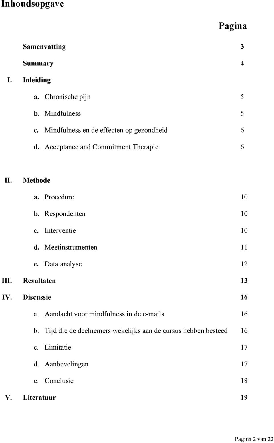 Respondenten 10 c. Interventie 10 d. Meetinstrumenten 11 e. Data analyse 12 III. Resultaten 13 IV. Discussie 16 a.