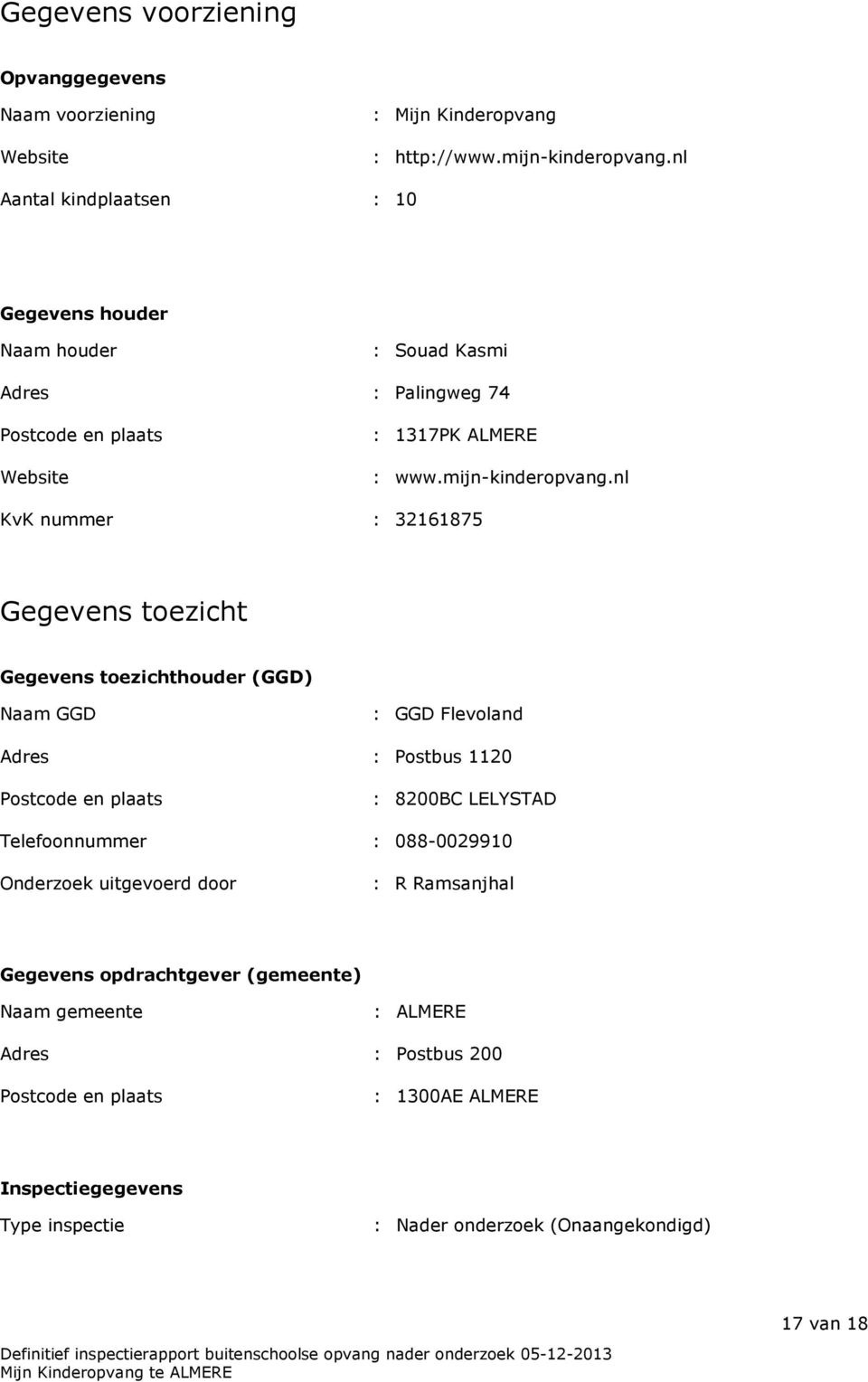 nl KvK nummer : 32161875 Gegevens toezicht Gegevens toezichthouder (GGD) Naam GGD : GGD Flevoland Adres : Postbus 1120 Postcode en plaats : 8200BC LELYSTAD Telefoonnummer