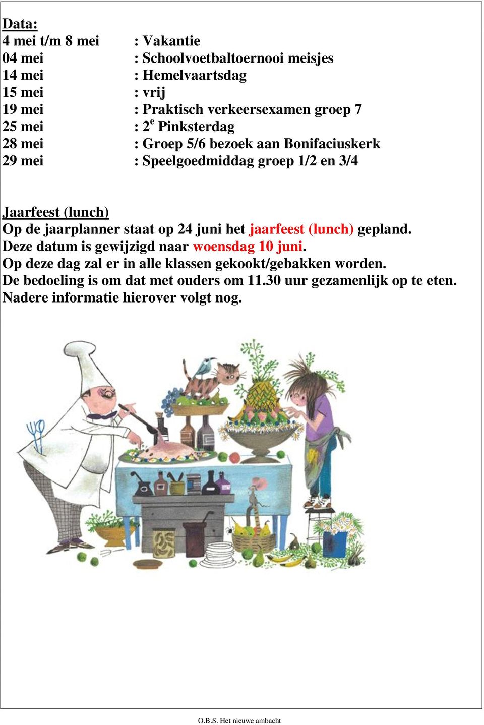 Jaarfeest (lunch) Op de jaarplanner staat op 24 juni het jaarfeest (lunch) gepland. Deze datum is gewijzigd naar woensdag 10 juni.