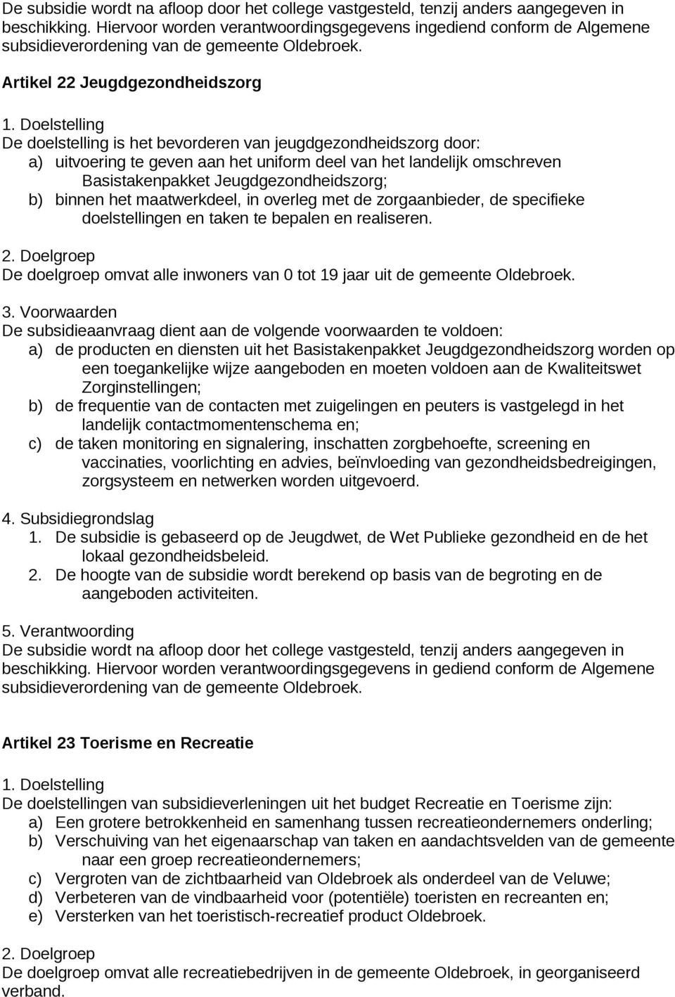 De doelgroep omvat alle inwoners van 0 tot 19 jaar uit de gemeente Oldebroek.