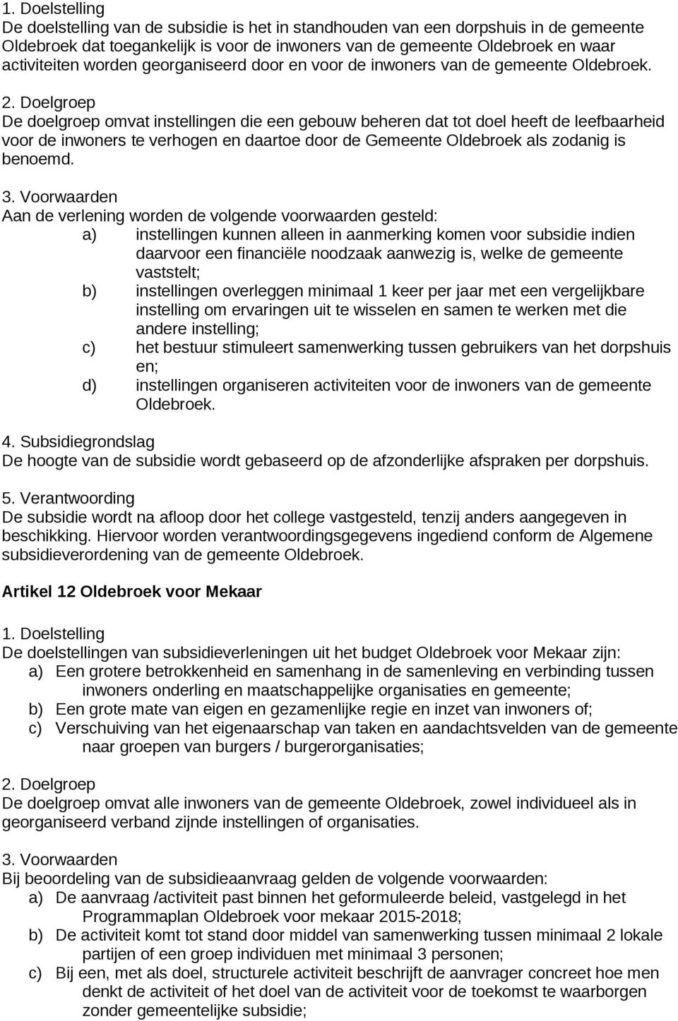 De doelgroep omvat instellingen die een gebouw beheren dat tot doel heeft de leefbaarheid voor de inwoners te verhogen en daartoe door de Gemeente Oldebroek als zodanig is benoemd.