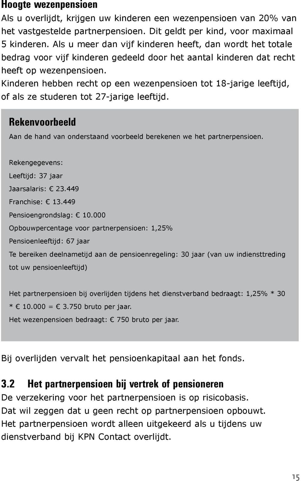 Kinderen hebben recht op een wezenpensioen tot 18-jarige leeftijd, of als ze studeren tot 27-jarige leeftijd. Rekenvoorbeeld Aan de hand van onderstaand voorbeeld berekenen we het partnerpensioen.