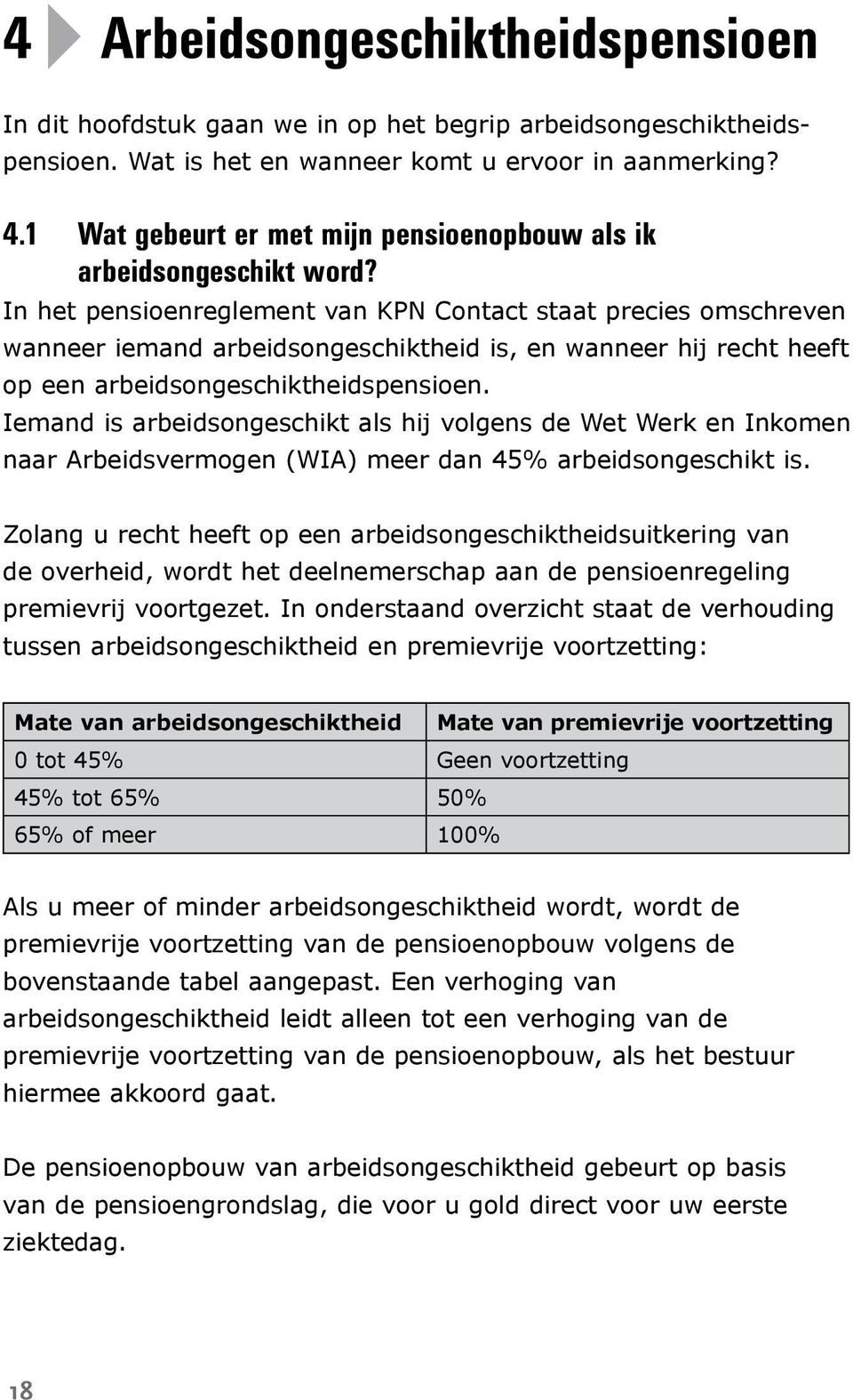 In het pensioenreglement van KPN Contact staat precies omschreven wanneer iemand arbeidsongeschiktheid is, en wanneer hij recht heeft op een arbeidsongeschiktheidspensioen.