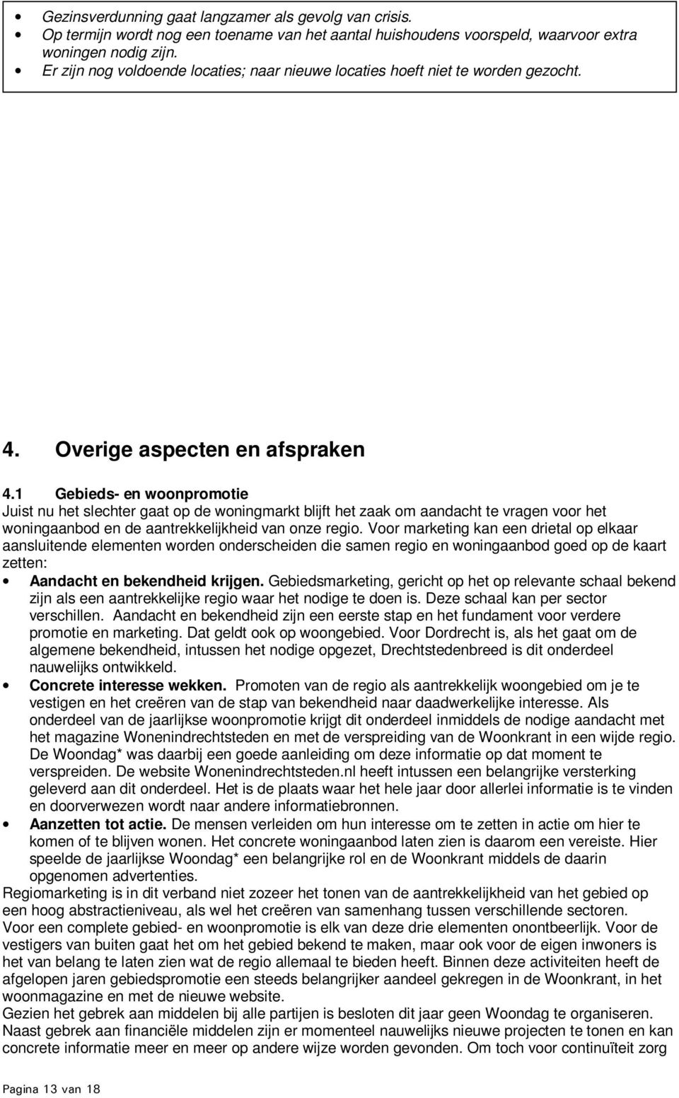 1 Gebieds- en woonpromotie Juist nu het slechter gaat op de woningmarkt blijft het zaak om aandacht te vragen voor het woningaanbod en de aantrekkelijkheid van onze regio.