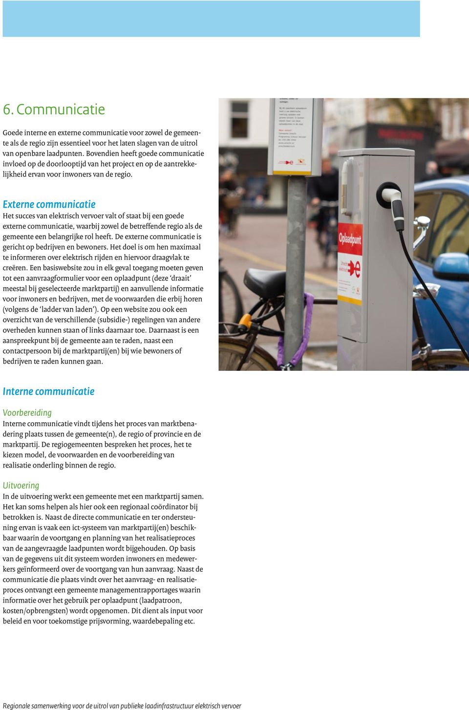 Externe communicatie Het succes van elektrisch vervoer valt of staat bij een goede externe communicatie, waarbij zowel de betreffende regio als de gemeente een belangrijke rol heeft.