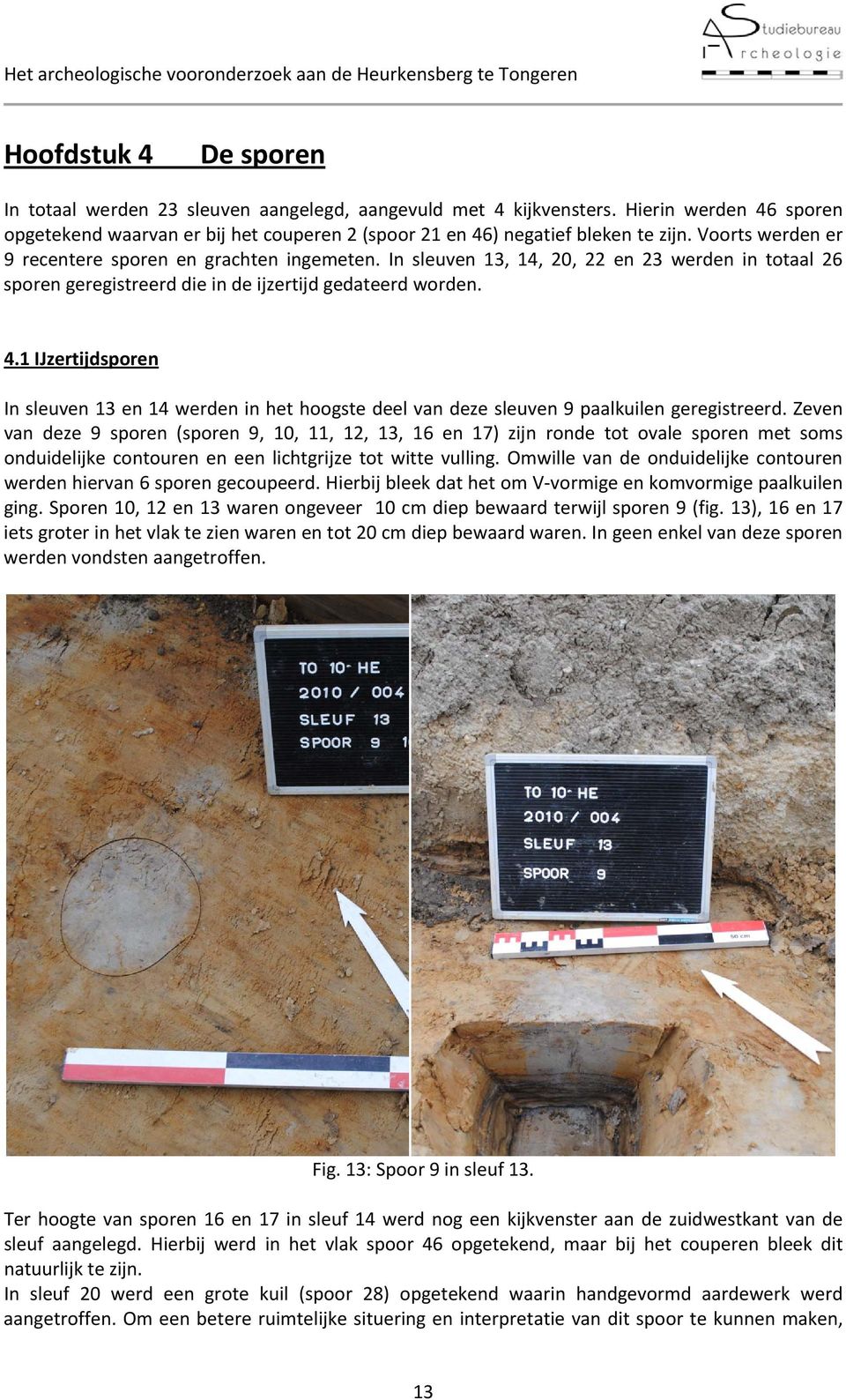 1 IJzertijdsporen In sleuven 13 en 14 werden in het hoogste deel van deze sleuven 9 paalkuilen geregistreerd.