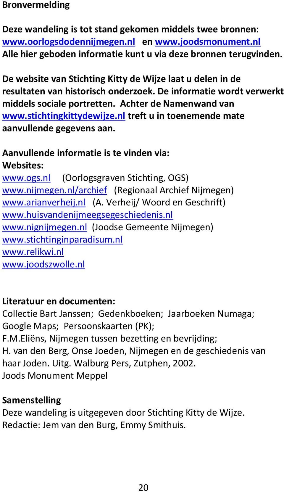 stichtingkittydewijze.nl treft u in toenemende mate aanvullende gegevens aan. Aanvullende informatie is te vinden via: Websites: www.ogs.nl (Oorlogsgraven Stichting, OGS) www.nijmegen.