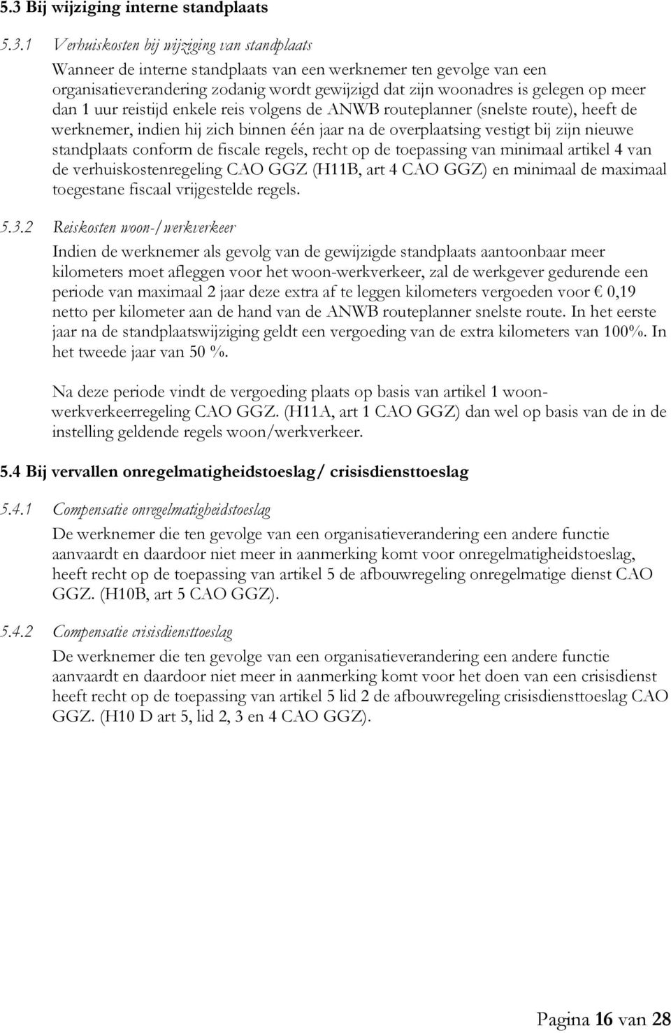 vestigt bij zijn nieuwe standplaats conform de fiscale regels, recht op de toepassing van minimaal artikel 4 van de verhuiskostenregeling CAO GGZ (H11B, art 4 CAO GGZ) en minimaal de maximaal