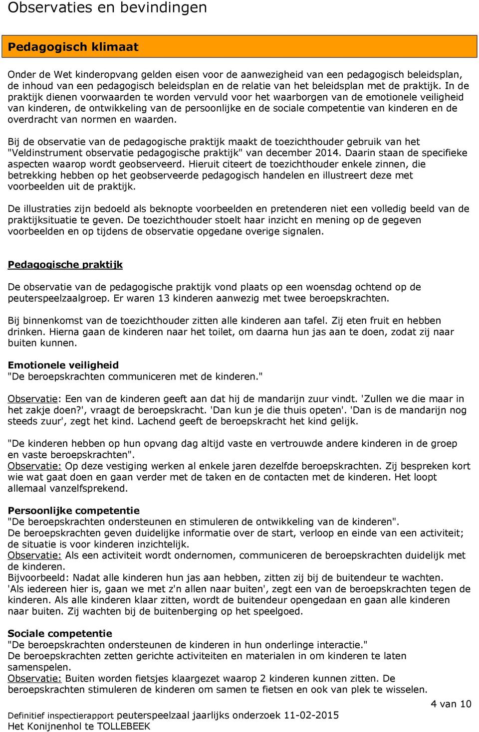 In de praktijk dienen voorwaarden te worden vervuld voor het waarborgen van de emotionele veiligheid van kinderen, de ontwikkeling van de persoonlijke en de sociale competentie van kinderen en de