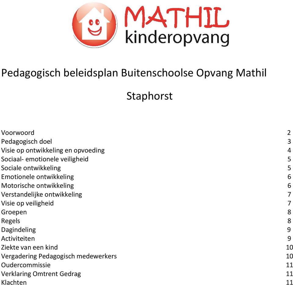 Motorische ontwikkeling 6 Verstandelijke ontwikkeling 7 Visie op veiligheid 7 Groepen 8 Regels 8 Dagindeling 9