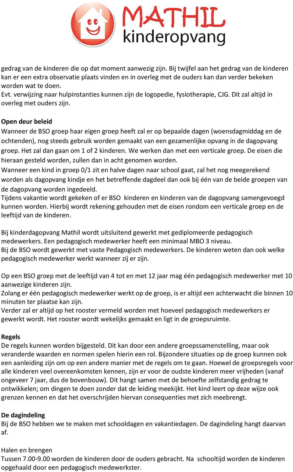 verwijzing naar hulpinstanties kunnen zijn de logopedie, fysiotherapie, CJG. Dit zal altijd in overleg met ouders zijn.