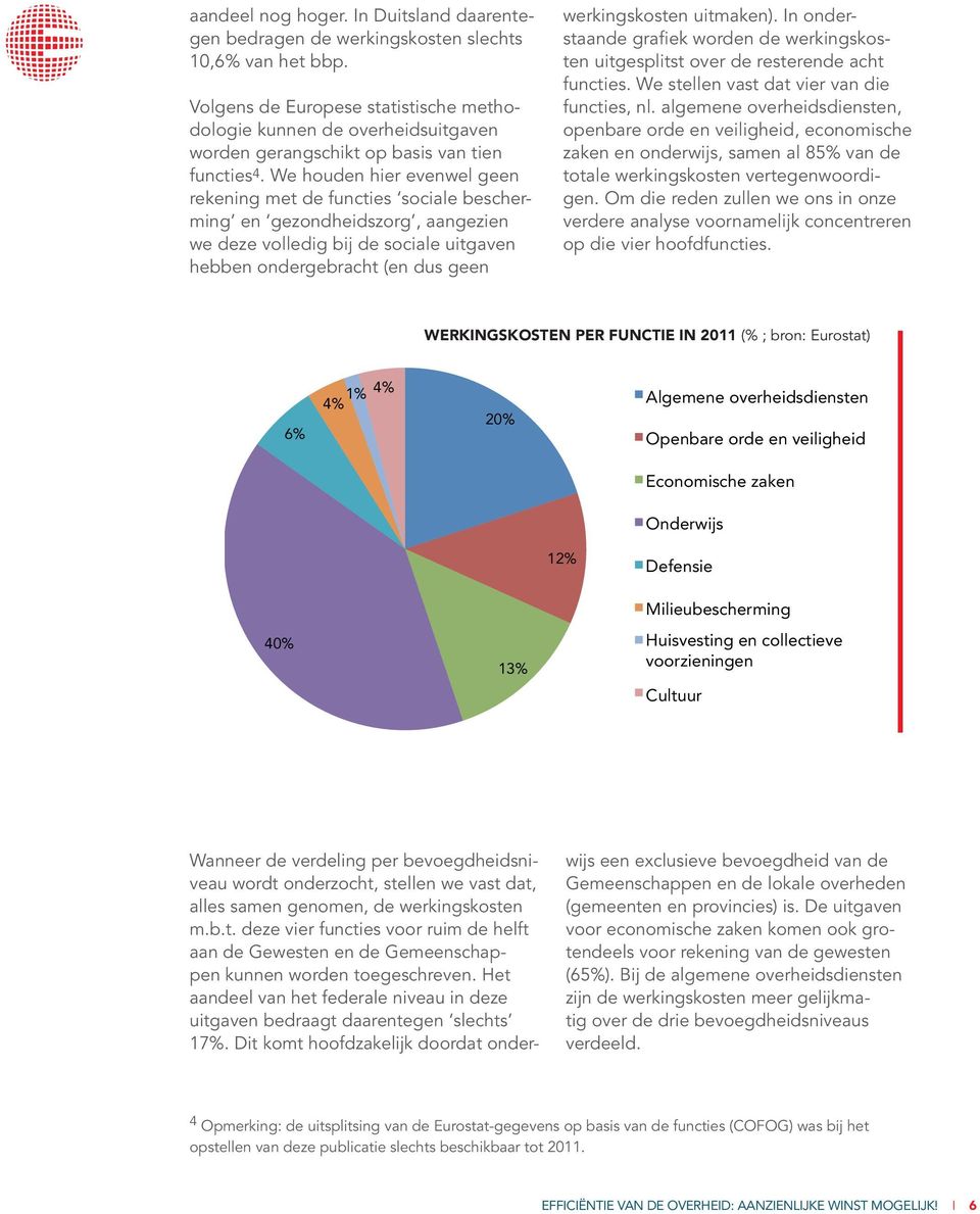 We houden hier evenwel geen rekening met de functies sociale bescherming en gezondheidszorg, aangezien we deze volledig bij de sociale uitgaven hebben ondergebracht (en dus geen werkingskosten