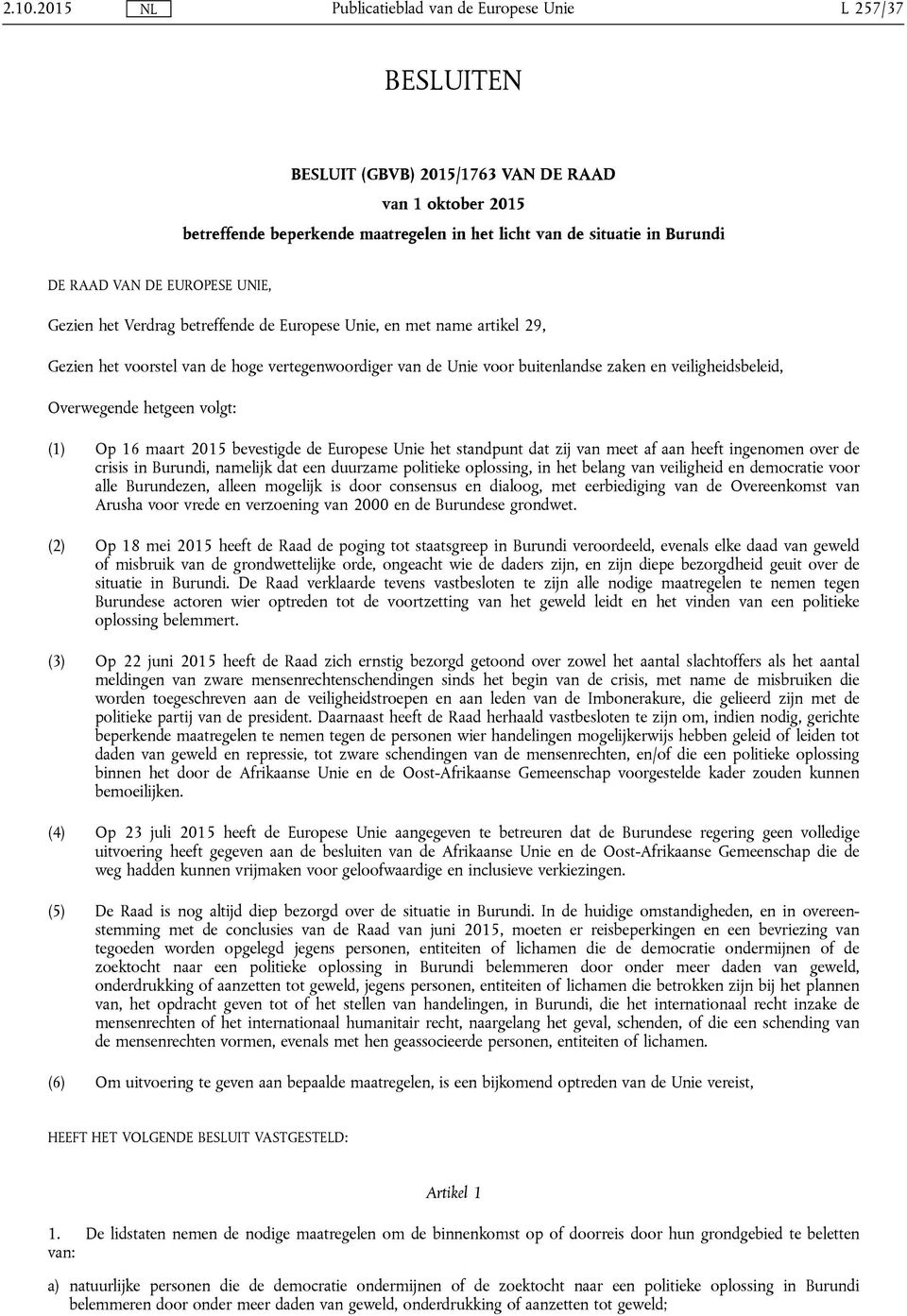 volgt: (1) Op 16 maart 2015 bevestigde de Europese Unie het standpunt dat zij van meet af aan heeft ingenomen over de crisis in Burundi, namelijk dat een duurzame politieke oplossing, in het belang