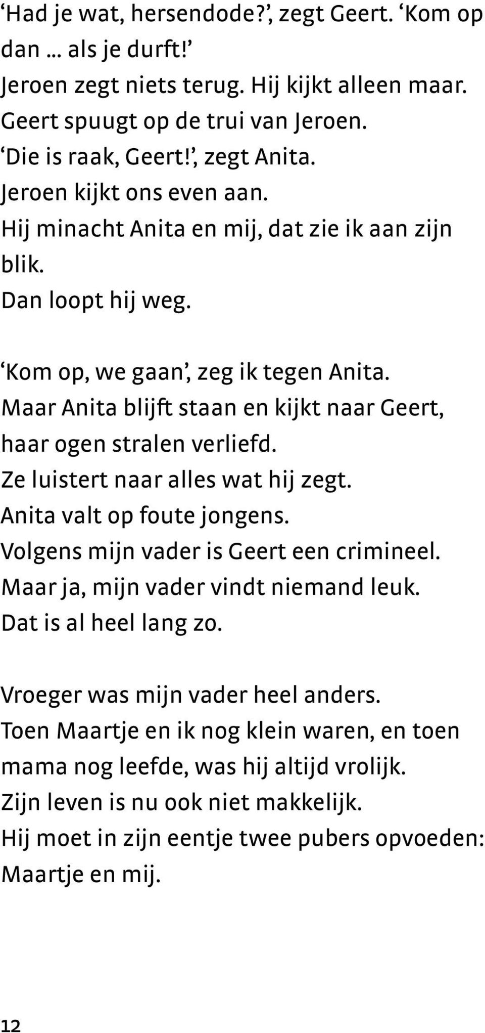 Maar Anita blijft staan en kijkt naar Geert, haar ogen stralen verliefd. Ze luistert naar alles wat hij zegt. Anita valt op foute jongens. Volgens mijn vader is Geert een crimineel.