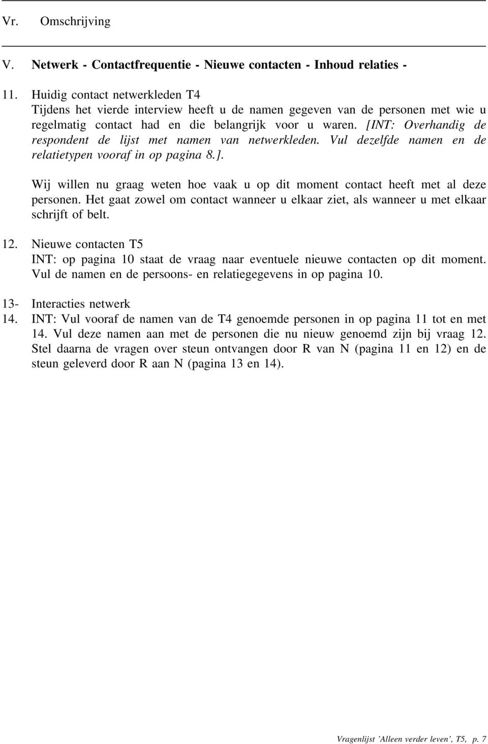 [INT: Overhandig de respondent de lijst met namen van netwerkleden. Vul dezelfde namen en de relatietypen vooraf in op pagina 8.].