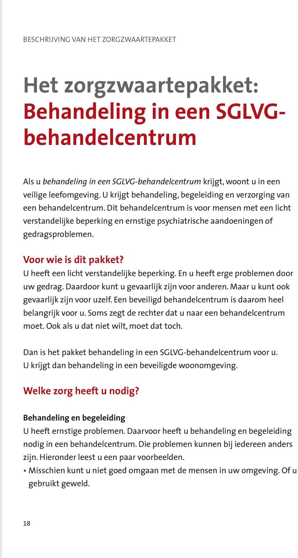 Dit behandelcentrum is voor mensen met een licht verstandelijke beperking en ernstige psychiatrische aandoeningen of gedragsproblemen. Voor wie is dit pakket?