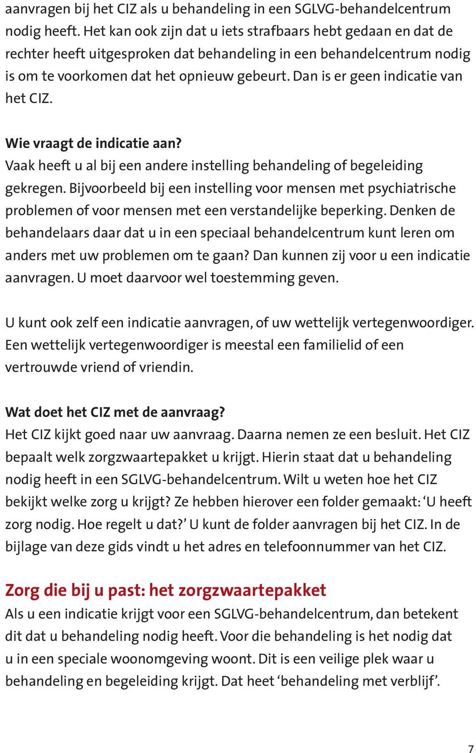 Dan is er geen indicatie van het CIZ. Wie vraagt de indicatie aan? Vaak heeft u al bij een andere instelling behandeling of begeleiding gekregen.