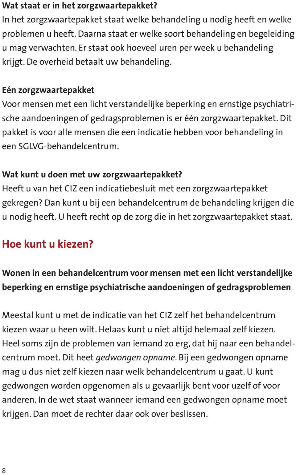 Eén zorgzwaartepakket Voor mensen met een licht verstandelijke beperking en ernstige psychiatrische aandoeningen of gedragsproblemen is er één zorgzwaartepakket.