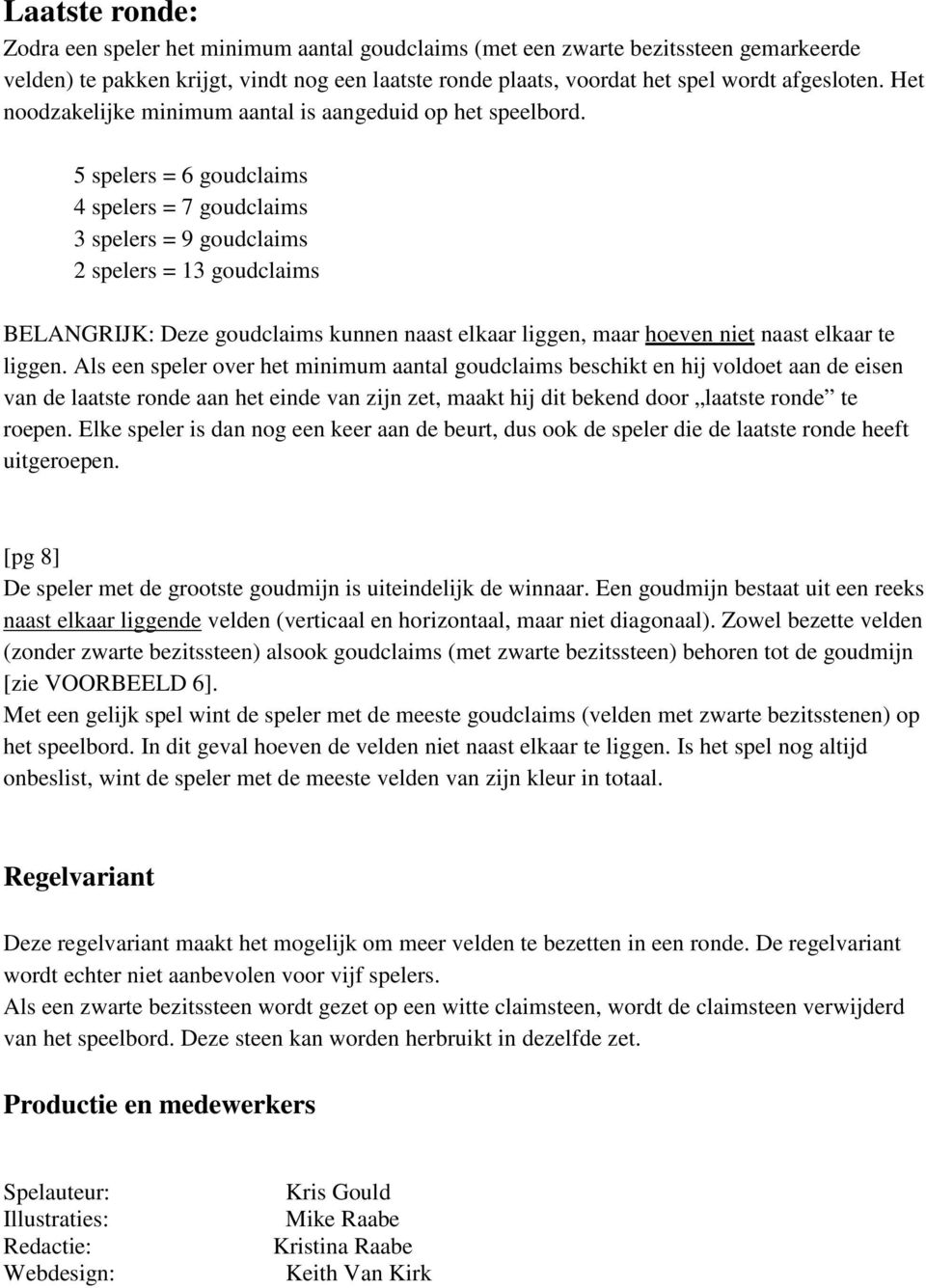 5 spelers = 6 goudclaims 4 spelers = 7 goudclaims 3 spelers = 9 goudclaims 2 spelers = 13 goudclaims BELANGRIJK: Deze goudclaims kunnen naast elkaar liggen, maar hoeven niet naast elkaar te liggen.