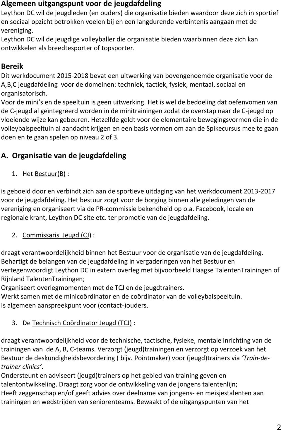 Bereik Dit werkdocument 2015-2018 bevat een uitwerking van bovengenoemde organisatie voor de A,B,C jeugdafdeling voor de domeinen: techniek, tactiek, fysiek, mentaal, sociaal en organisatorisch.