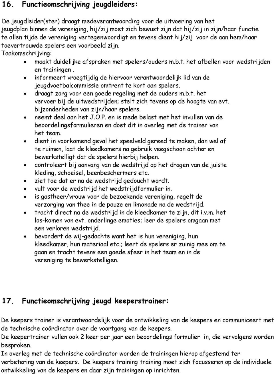 Taakomschrijving: maakt duidelijke afspraken met spelers/ouders m.b.t. het afbellen voor wedstrijden en trainingen.