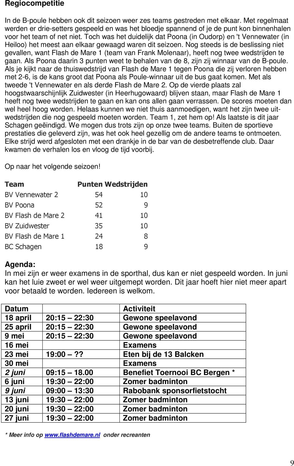 Toch was het duidelijk dat Poona (in Oudorp) en 't Vennewater (in Heiloo) het meest aan elkaar gewaagd waren dit seizoen.