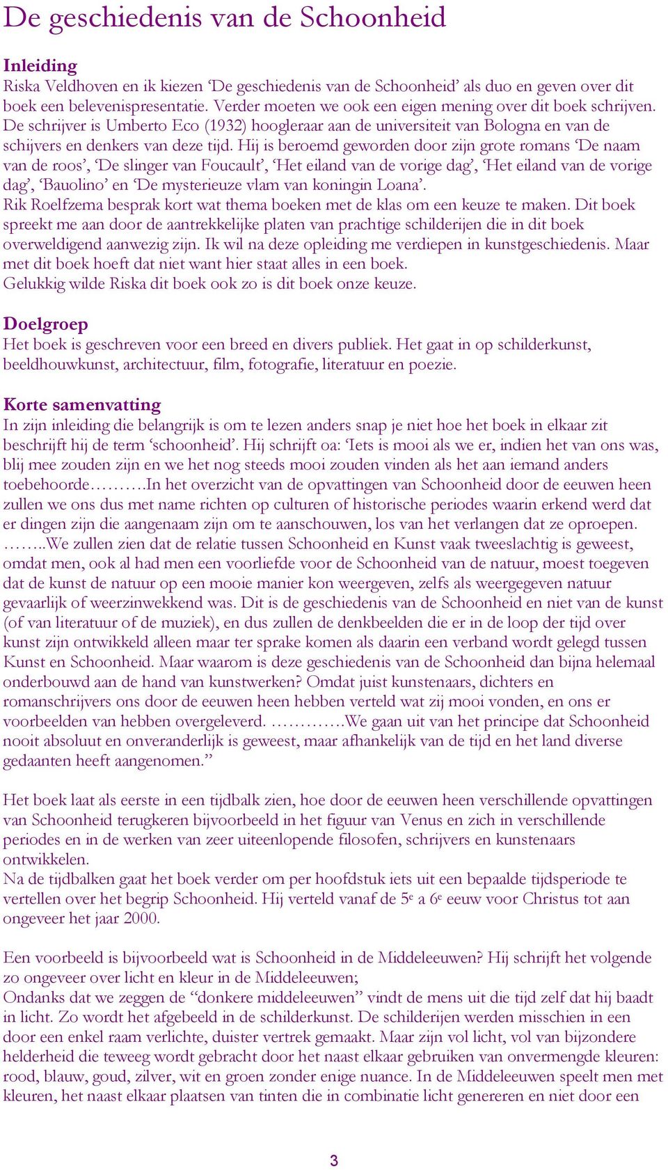 Hij is beroemd geworden door zijn grote romans De naam van de roos, De slinger van Foucault, Het eiland van de vorige dag, Het eiland van de vorige dag, Bauolino en De mysterieuze vlam van koningin