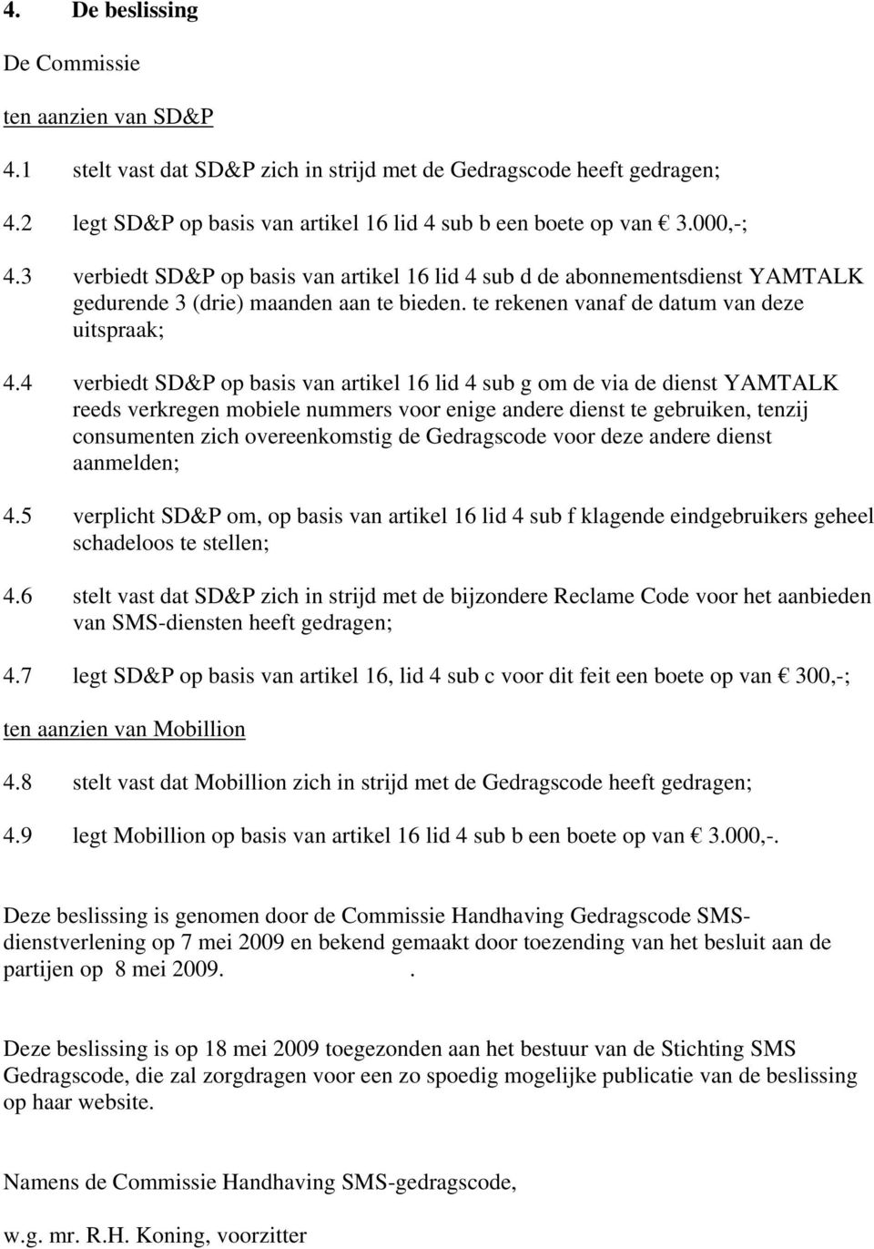 4 verbiedt SD&P op basis van artikel 16 lid 4 sub g om de via de dienst YAMTALK reeds verkregen mobiele nummers voor enige andere dienst te gebruiken, tenzij consumenten zich overeenkomstig de