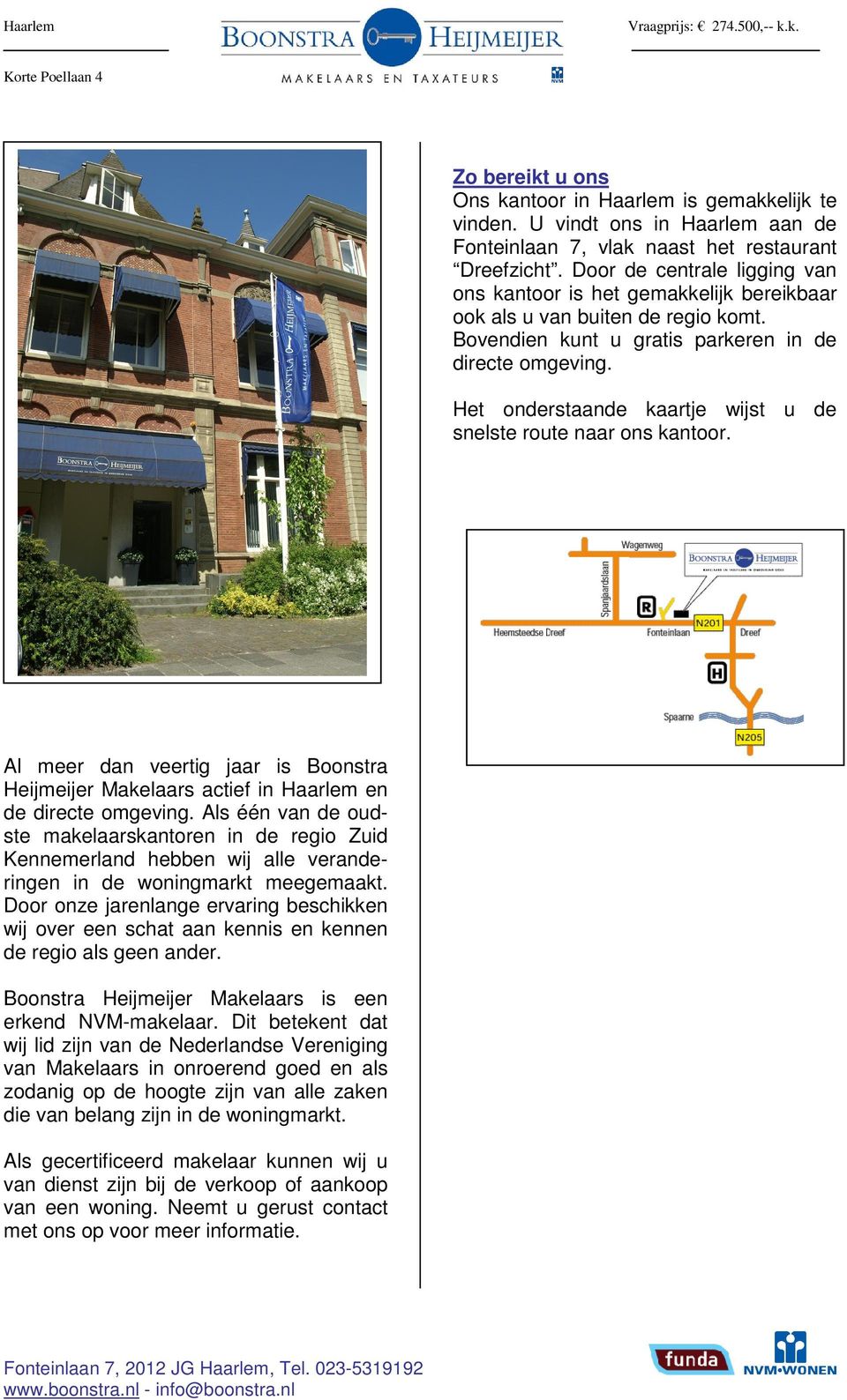 Het onderstaande kaartje wijst u de snelste route naar ons kantoor. Al meer dan veertig jaar is Boonstra Heijmeijer Makelaars actief in Haarlem en de directe omgeving.