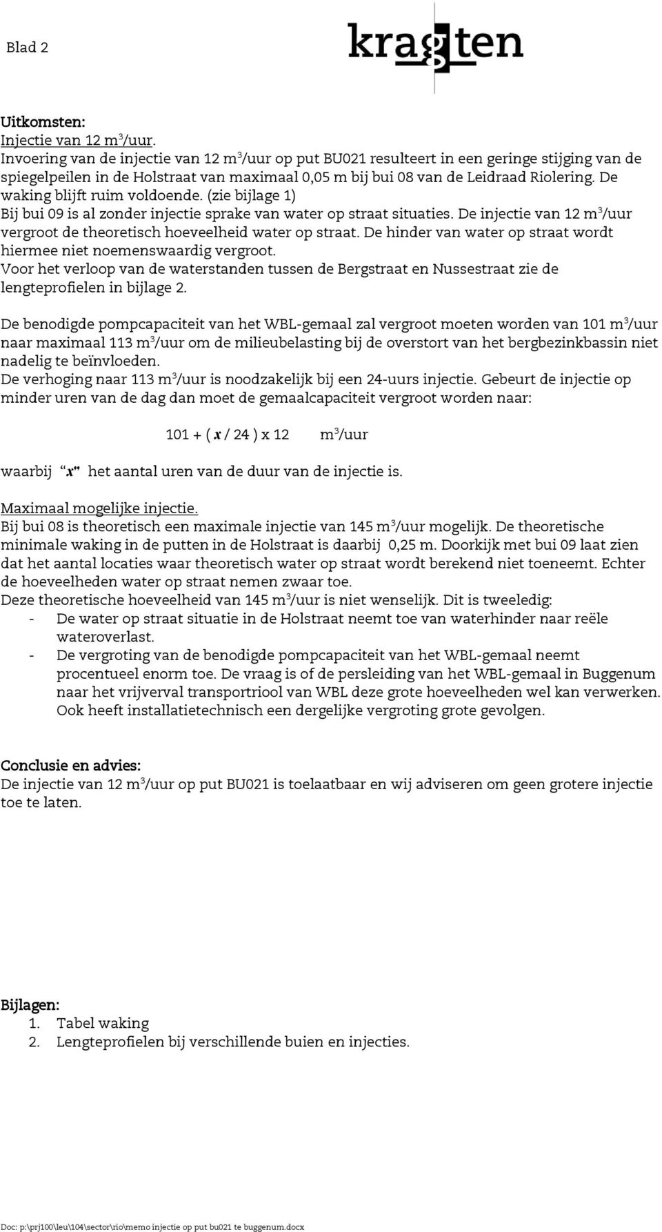 De waking blijft ruim voldoende. (zie bijlage 1) Bij bui 09 is al zonder injectie sprake van water op straat situaties. De injectie van 12 m 3 /uur vergroot de theoretisch hoeveelheid water op straat.