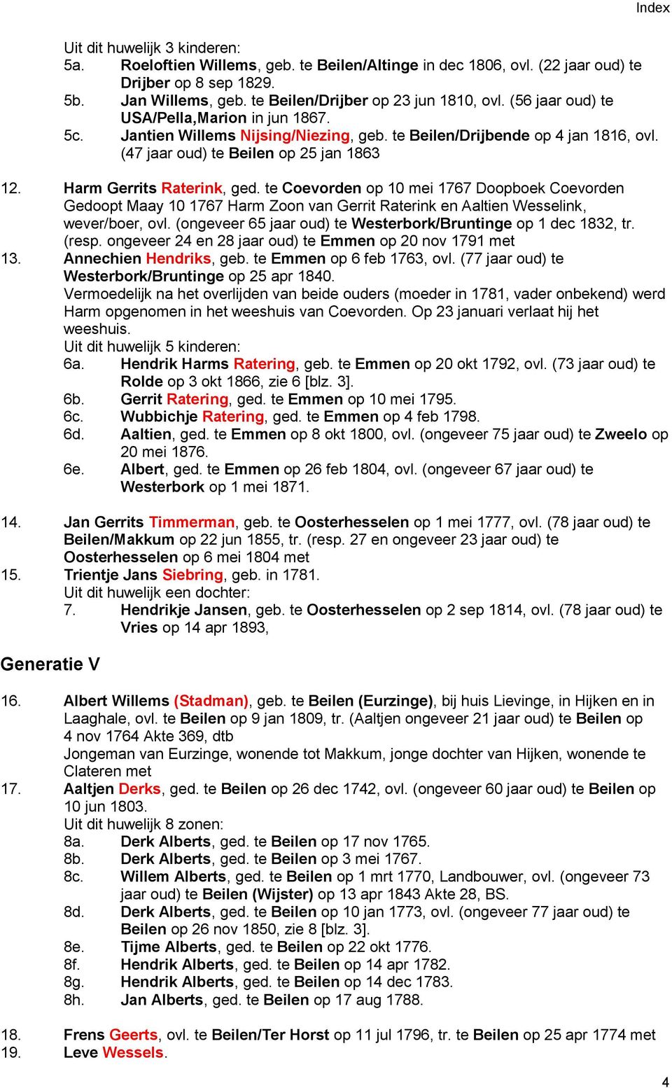 te Coevorden op 10 mei 1767 Doopboek Coevorden Gedoopt Maay 10 1767 Harm Zoon van Gerrit Raterink en Aaltien Wesselink, wever/boer, ovl.