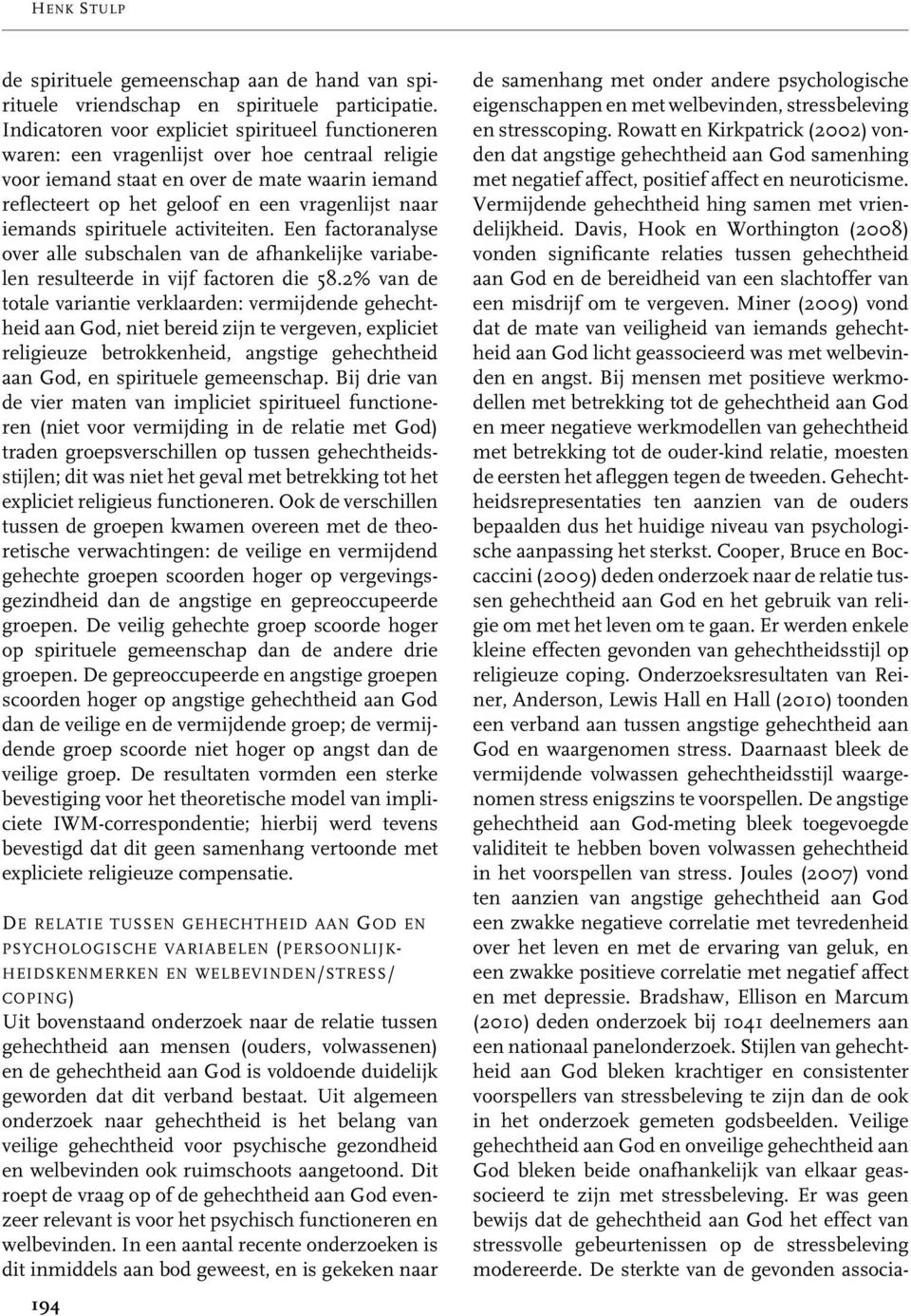 iemands spirituele activiteiten. Een factoranalyse over alle subschalen van de afhankelijke variabelen resulteerde in vijf factoren die 58.