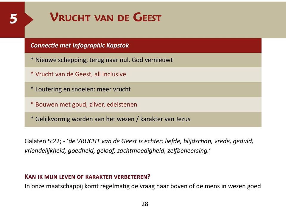 - de VRUCHT van de Geest is echter: liefde, blijdschap, vrede, geduld, vriendelijkheid, goedheid, geloof, zachtmoedigheid,