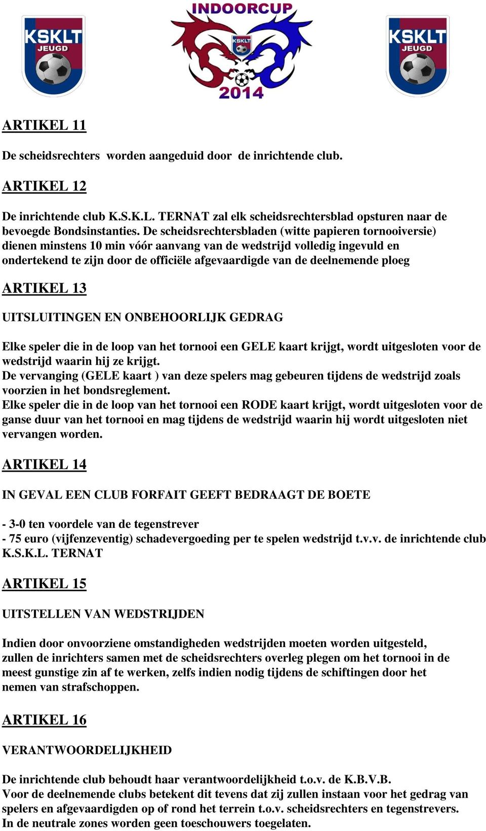 deelnemende ploeg ARTIKEL 13 UITSLUITINGEN EN ONBEHOORLIJK GEDRAG Elke speler die in de loop van het tornooi een GELE kaart krijgt, wordt uitgesloten voor de wedstrijd waarin hij ze krijgt.