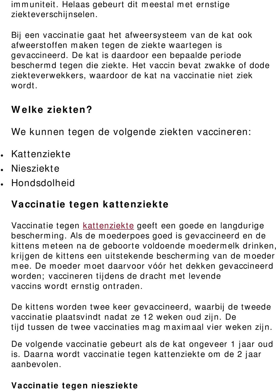 We kunnen tegen de volgende ziekten vaccineren: Kattenziekte Niesziekte Hondsdolheid Vaccinatie tegen kattenziekte Vaccinatie tegen kattenziekte geeft een goede en langdurige bescherming.