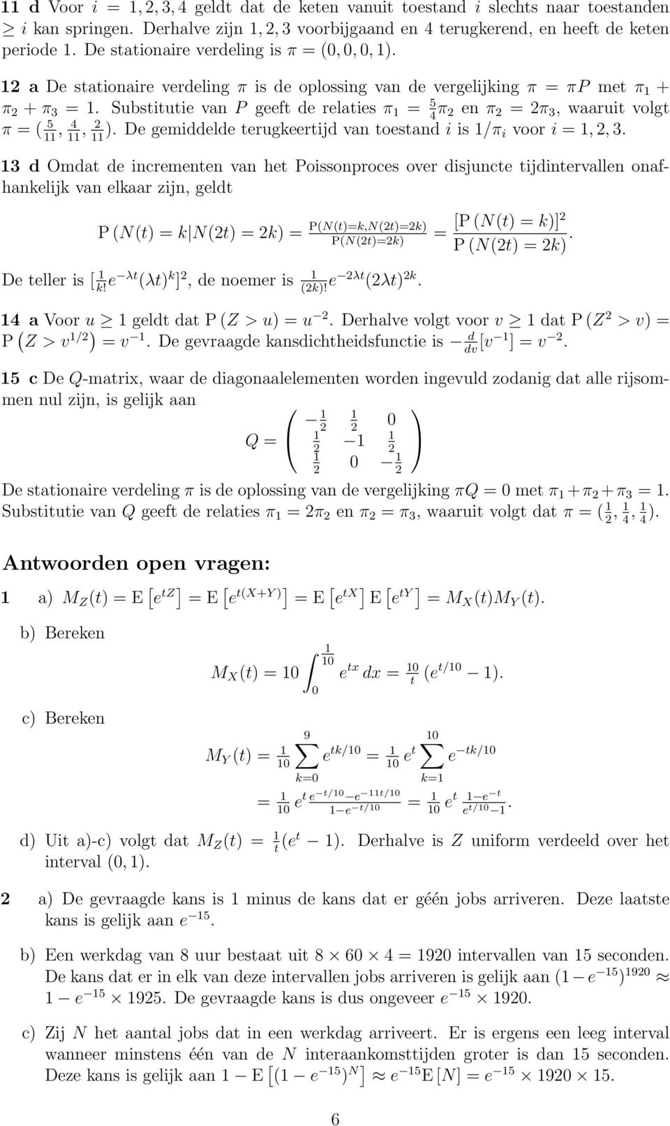 Substitutie van P geeft de relaties π = 5π en π = π 3, waaruit volgt π = ( 5,, ). De gemiddelde terugkeertijd van toestand i is /π i voor i =,, 3.