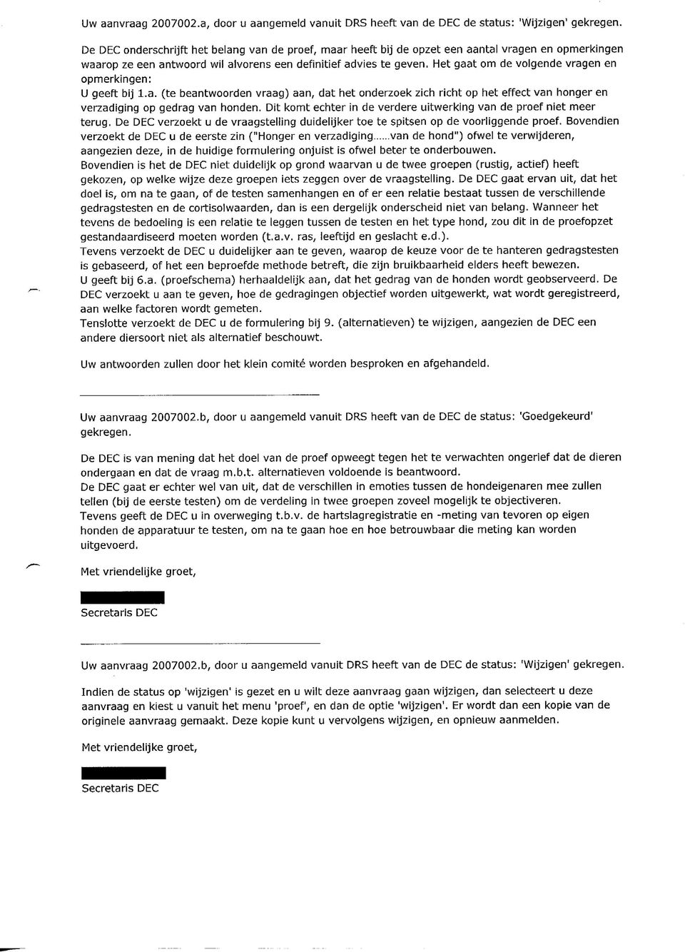 Het gaat om de volgende vragen en opmerkingen: U geeft bij l.a. (te beantwoorden vraag) aan, dat het onderzoek zich richt op het effect van honger en verzadiging op gedrag van honden.