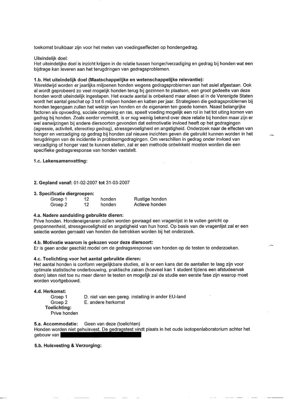 j honden wat een bijdrage kan leveren aan het terugdringen van gedragsproblemen. 1.b. Het uiteindelijk doel (Maatschappelijke en wetenschappelijke relevantie): Wereldwijd worden er jaarlijks miljoenen honden wegens gedragsproblemen aan het asiel afgestaan.