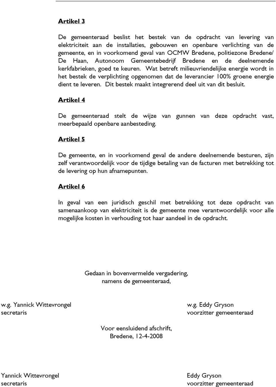 Wat betreft milieuvriendelijke energie wordt in het bestek de verplichting opgenomen dat de leverancier 100% groene energie dient te leveren. Dit bestek maakt integrerend deel uit van dit besluit.