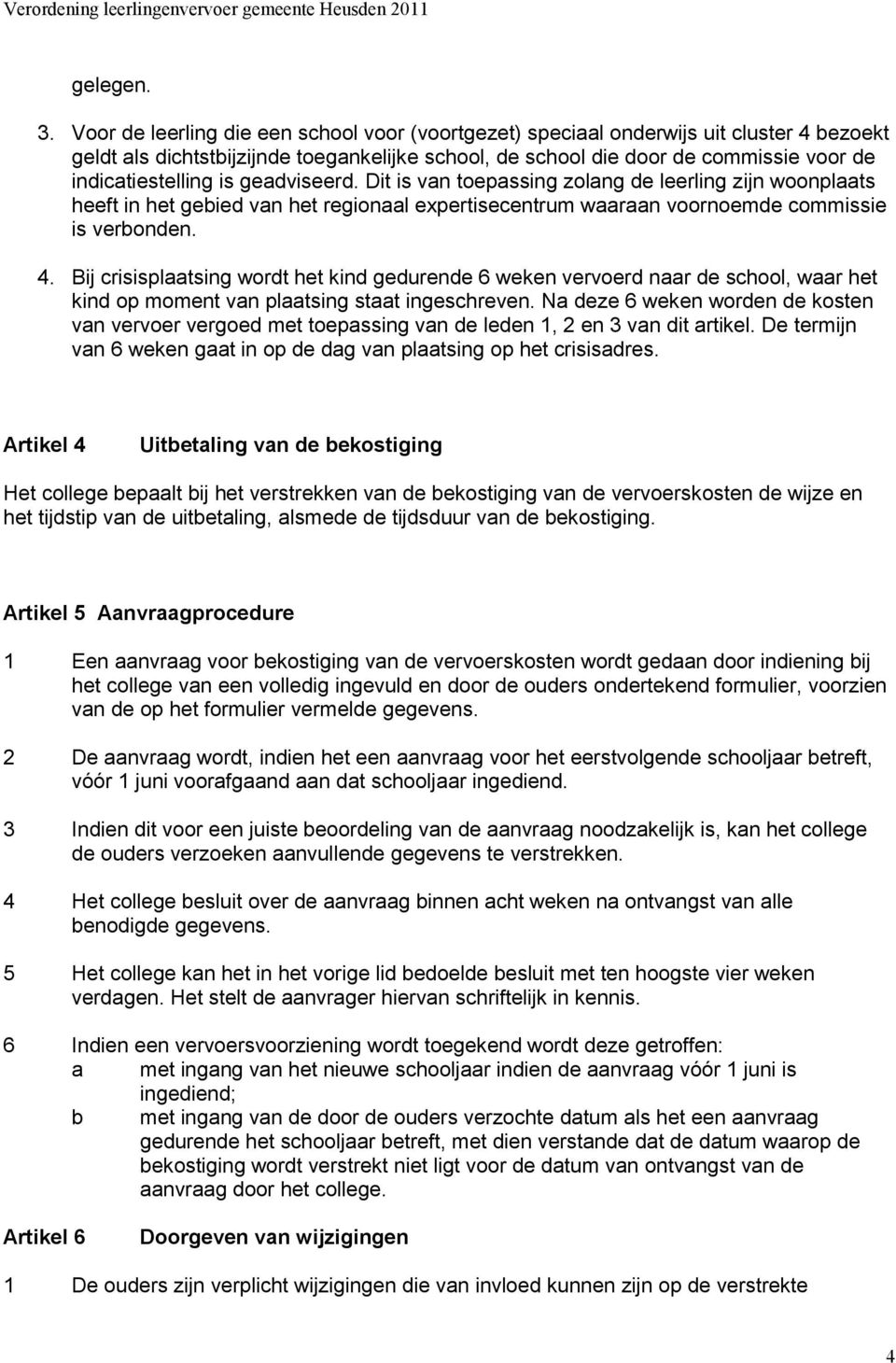 is geadviseerd. Dit is van toepassing zolang de leerling zijn woonplaats heeft in het gebied van het regionaal expertisecentrum waaraan voornoemde commissie is verbonden. 4.