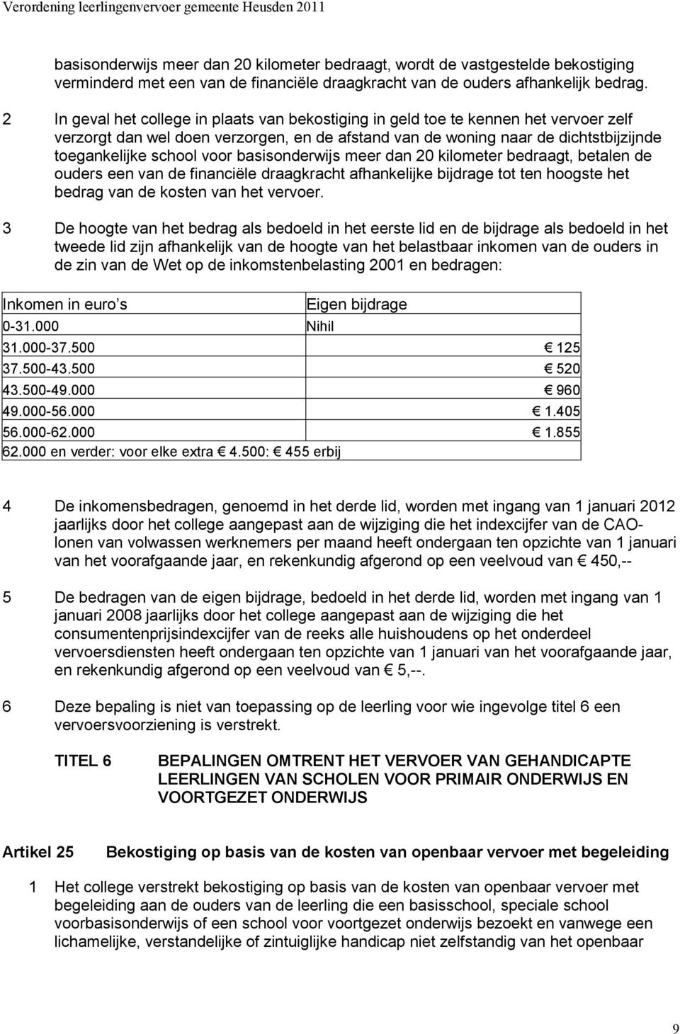 basisonderwijs meer dan 20 kilometer bedraagt, betalen de ouders een van de financiële draagkracht afhankelijke bijdrage tot ten hoogste het bedrag van de kosten van het vervoer.