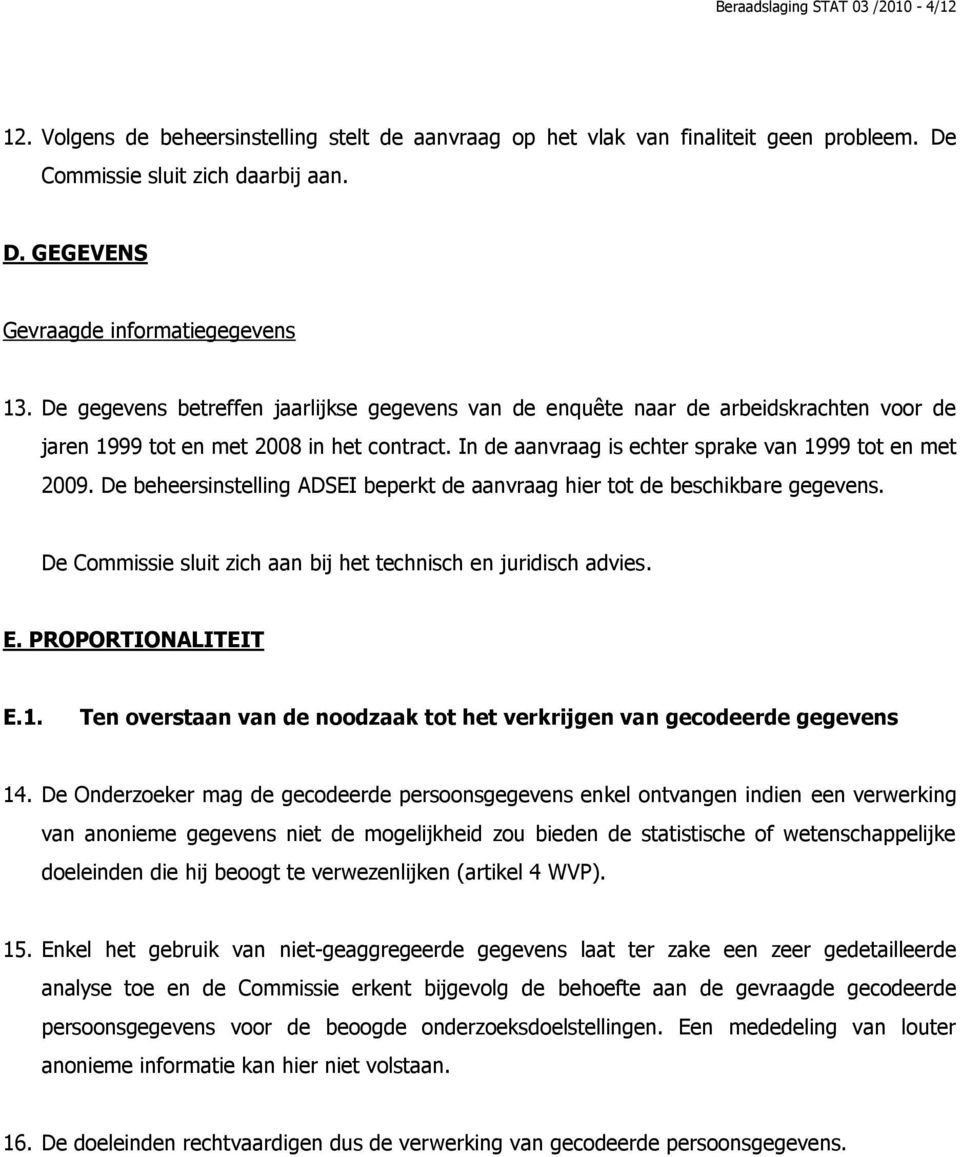 De beheersinstelling ADSEI beperkt de aanvraag hier tot de beschikbare gegevens. De Commissie sluit zich aan bij het technisch en juridisch advies. E. PROPORTIONALITEIT E.1.