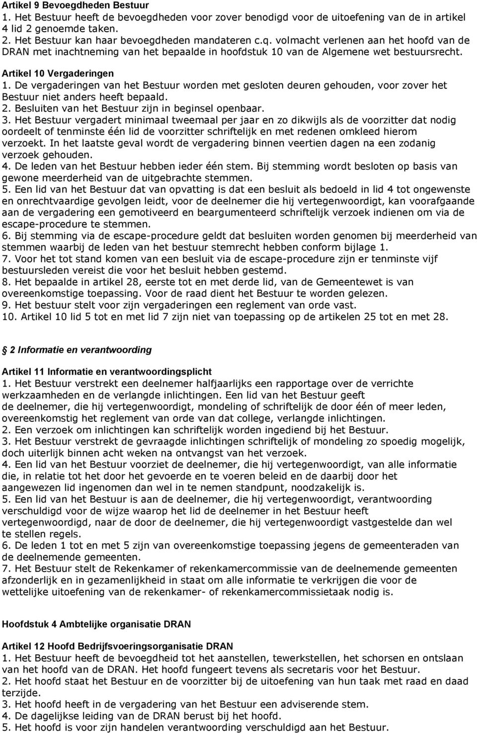 De vergaderingen van het Bestuur worden met gesloten deuren gehouden, voor zover het Bestuur niet anders heeft bepaald. 2. Besluiten van het Bestuur zijn in beginsel openbaar. 3.