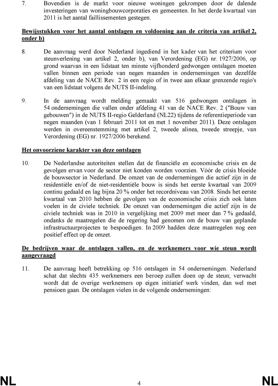 De aanvraag werd door Nederland ingediend in het kader van het criterium voor steunverlening van artikel 2, onder b), van Verordening (EG) nr.